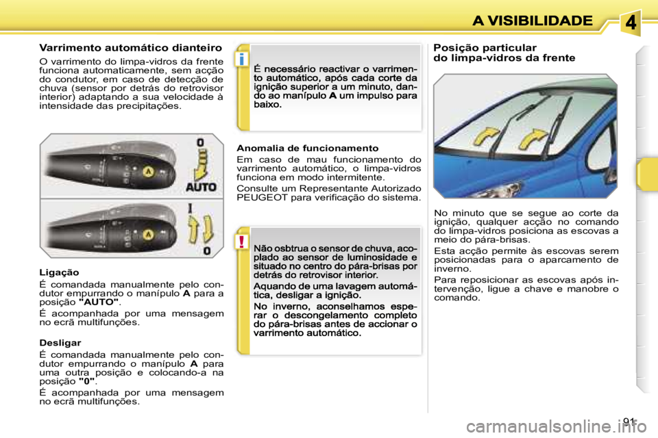 PEUGEOT 207 2007  Manual de utilização (in Portuguese) �!
�i
�9�1
�P�o�s�i�ç�ã�o� �p�a�r�t�i�c�u�l�a�r�d�o� �l�i�m�p�a�-�v�i�d�r�o�s� �d�a� �f�r�e�n�t�e�V�a�r�r�i�m�e�n�t�o� �a�u�t�o�m�á�t�i�c�o� �d�i�a�n�t�e�i�r�o
�O�  �v�a�r�r�i�m�e�n�t�o�  �d�o�  �l