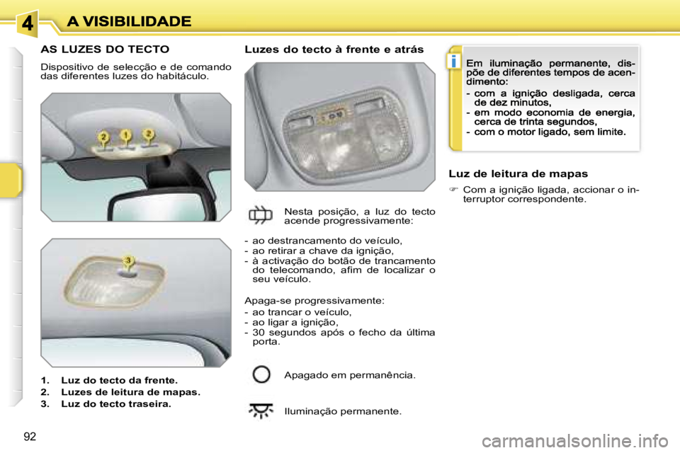 PEUGEOT 207 2007  Manual de utilização (in Portuguese) �i
�9�2
�A�S� �L�U�Z�E�S� �D�O� �T�E�C�T�O
�D�i�s�p�o�s�i�t�i�v�o�  �d�e�  �s�e�l�e�c�ç�ã�o�  �e�  �d�e�  �c�o�m�a�n�d�o� �d�a�s� �d�i�f�e�r�e�n�t�e�s� �l�u�z�e�s� �d�o� �h�a�b�i�t�á�c�u�l�o�.
�1�.