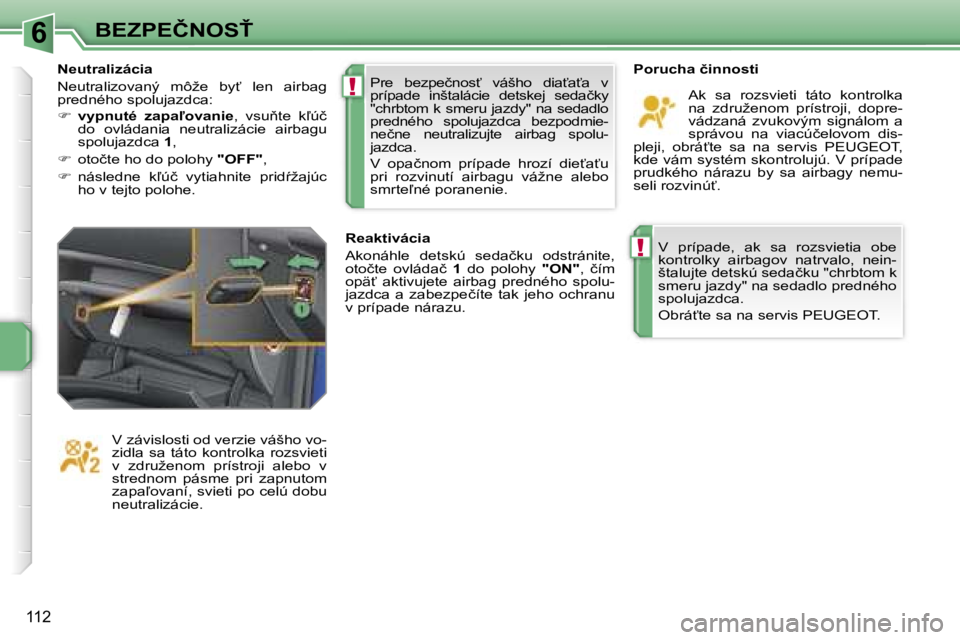 PEUGEOT 207 2007  Návod na použitie (in Slovakian) �6
�!
�!
�B�E�Z�P�E�Č�N�O�S>
�1�1�2
�V�  �p�r�í�p�a�d�e�,�  �a�k�  �s�a�  �r�o�z�s�v�i�e�t�i�a�  �o�b�e�  
�k�o�n�t�r�o�l�k�y�  �a�i�r�b�a�g�o�v�  �n�a�t�r�v�a�l�o�,�  �n�e�i�n�-
�š�t�a�l�u�j�t�e�