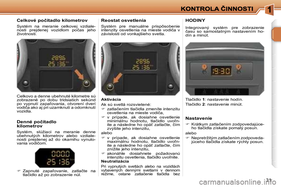 PEUGEOT 207 2007  Návod na použitie (in Slovakian) �3�1
�C�e�l�k�o�v�é� �p�o�č�í�t�a�d�l�o� �k�i�l�o�m�e�t�r�o�v
�S�y�s�t�é�m�n�a�  �m�e�r�a�n�i�e�  �c�e�l�k�o�v�e�j�  �v�z�d�i�a�l�e�-�n�o�s�t�i�  �p�r�e�j�d�e�n�e�j�  �v�o�z�i�d�l�o�m�  �p�o�č�a�