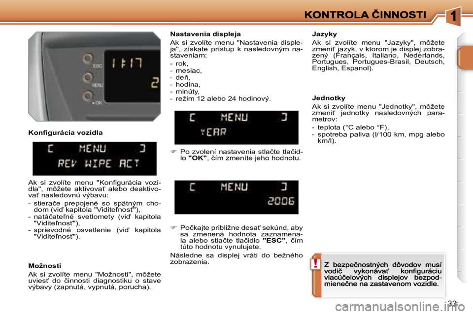 PEUGEOT 207 2007  Návod na použitie (in Slovakian) �!
�3�3
�K�o�n�ﬁ�g�u�r�á�c�i�a� �v�o�z�i�d�l�a
�M�o�ž�n�o�s�t�i
�A�k�  �s�i�  �z�v�o�l�í�t�e�  �m�e�n�u�  �"�M�o�ž�n�o�s�t�i�"�,�  �m�ô�ž�e�t�e� �u�v�i�e�s?�  �d�o�  �č�i�n�n�o�s�t�i