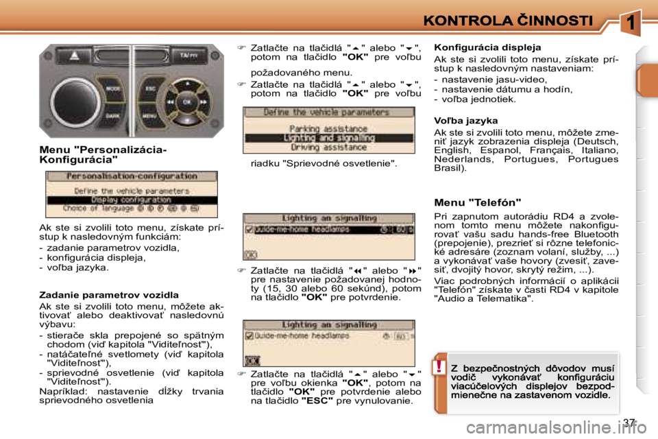 PEUGEOT 207 2007  Návod na použitie (in Slovakian) �!
�3�7
�Z�a�d�a�n�i�e� �p�a�r�a�m�e�t�r�o�v� �v�o�z�i�d�l�a
�A�k�  �s�t�e�  �s�i�  �z�v�o�l�i�l�i�  �t�o�t�o�  �m�e�n�u�,�  �m�ô�ž�e�t�e�  �a�k�-�t�i�v�o�v�a?�  �a�l�e�b�o�  �d�e�a�k�t�i�v�o�v�a?
