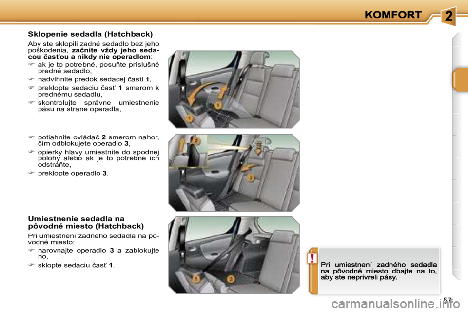 PEUGEOT 207 2007  Návod na použitie (in Slovakian) �!
�5�7
�S�k�l�o�p�e�n�i�e� �s�e�d�a�d�l�a� �(�H�a�t�c�h�b�a�c�k�)
�A�b�y� �s�t�e� �s�k�l�o�p�i�l�i� �z�a�d�n�é� �s�e�d�a�d�l�o� �b�e�z� �j�e�h�o� �p�o�š�k�o�d�e�n�i�a�,� �z�a�č�n�i�t�e�  �v�ž�d�y