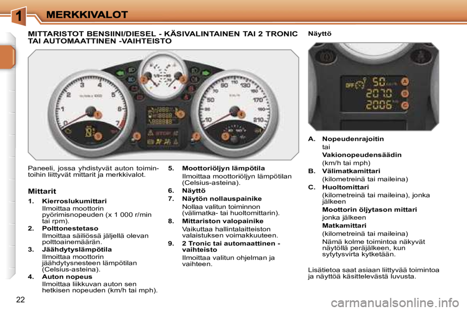 PEUGEOT 207 2007  Omistajan Käsikirja (in Finnish) �2�2
�M�I�T�T�A�R�I�S�T�O�T� �B�E�N�S�I�I�N�I�/�D�I�E�S�E�L� �-� �K�Ä�S�I�V�A�L�I�N�T�A�I�N�E�N� �T�A�I� �2� �T�R�O�N�I�C�  
�T�A�I� �A�U�T�O�M�A�A�T�T�I�N�E�N� �-�V�A�I�H�T�E�I�S�T�O
�P�a�n�e�e�l�i�