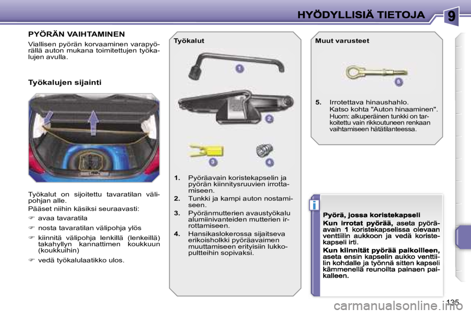 PEUGEOT 207 2007  Omistajan Käsikirja (in Finnish) �i
�1�3�5
�P�Y�Ö�R�Ä�N� �V�A�I�H�T�A�M�I�N�E�N
�V�i�a�l�l�i�s�e�n�  �p�y�ö�r�ä�n�  �k�o�r�v�a�a�m�i�n�e�n�  �v�a�r�a�p�y�ö�-�r�ä�l�l�ä�  �a�u�t�o�n�  �m�u�k�a�n�a�  �t�o�i�m�i�t�e�t�t�u�j�e�n� 