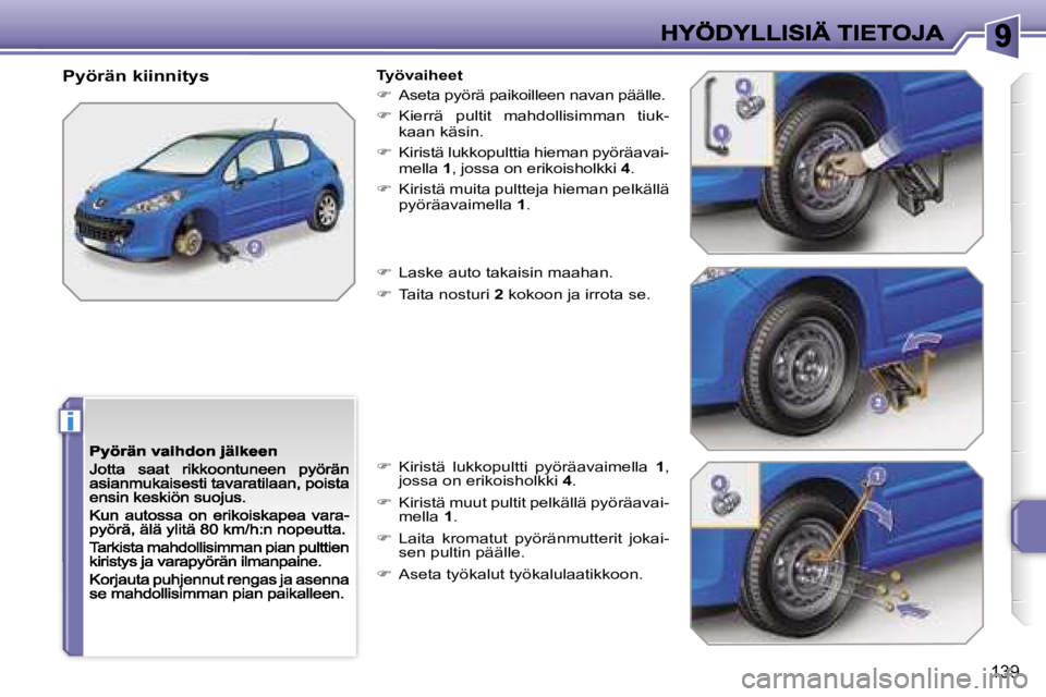 PEUGEOT 207 2007  Omistajan Käsikirja (in Finnish) �i
�1�3�9
�P�y�ö�r�ä�n� �k�i�i�n�n�i�t�y�s�T�y�ö�v�a�i�h�e�e�t
��  �A�s�e�t�a� �p�y�ö�r�ä� �p�a�i�k�o�i�l�l�e�e�n� �n�a�v�a�n� �p�ä�ä�l�l�e�.
��  �K�i�e�r�r�ä�  �p�u�l�t�i�t�  �m�a�h�d�o