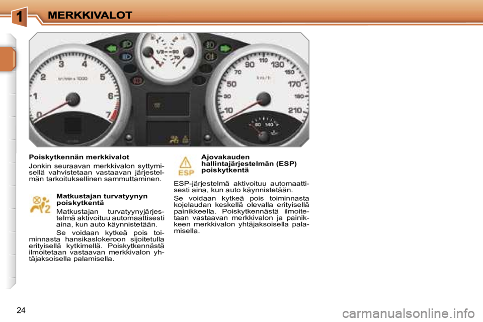 PEUGEOT 207 2007  Omistajan Käsikirja (in Finnish) �2�4
�P�o�i�s�k�y�t�k�e�n�n�ä�n� �m�e�r�k�k�i�v�a�l�o�t
�J�o�n�k�i�n�  �s�e�u�r�a�a�v�a�n�  �m�e�r�k�k�i�v�a�l�o�n�  �s�y�t�t�y�m�i�-�s�e�l�l�ä�  �v�a�h�v�i�s�t�e�t�a�a�n�  �v�a�s�t�a�a�v�a�n�  �j�