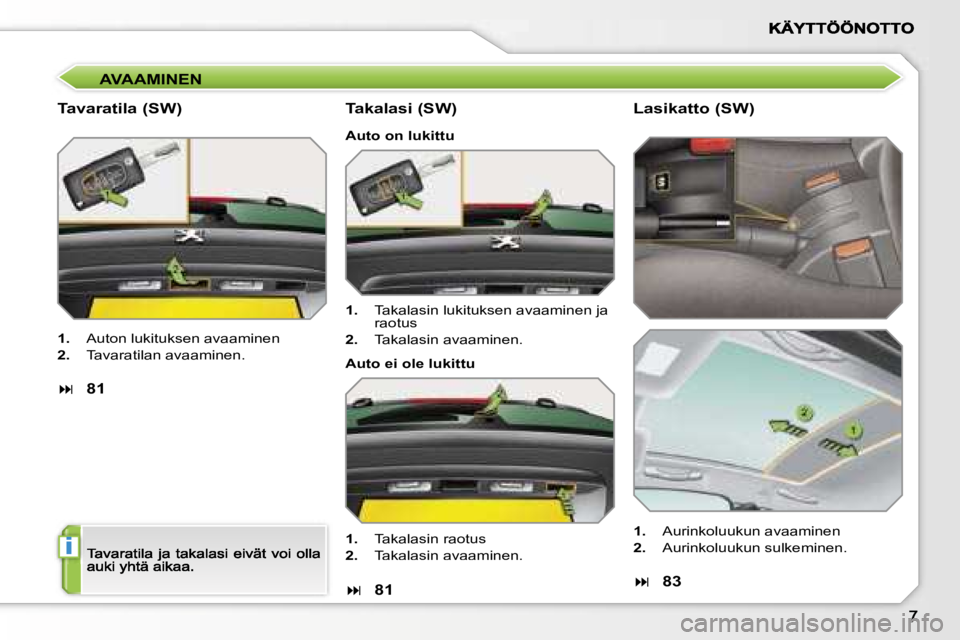 PEUGEOT 207 2007  Omistajan Käsikirja (in Finnish) �i
�A�V�A�A�M�I�N�E�N
�T�a�v�a�r�a�t�i�l�a� �(�S�W�)
�1�.�  �A�u�t�o�n� �l�u�k�i�t�u�k�s�e�n� �a�v�a�a�m�i�n�e�n
�2�.�  �T�a�v�a�r�a�t�i�l�a�n� �a�v�a�a�m�i�n�e�n�.
��8�1
�T�a�k�a�l�a�s�i� �(�S�W�)