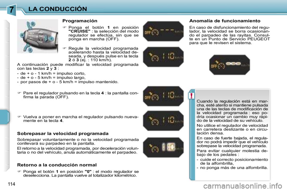PEUGEOT 207 2006.5  Manual del propietario (in Spanish) �7
�!
�L�A� �C�O�N�D�U�C�C�I�Ó�N
�1�1�4
�C�u�a�n�d�o�  �l�a�  �r�e�g�u�l�a�c�i�ó�n�  �e�s�t�á�  �e�n�  �m�a�r�- 
�c�h�a�,� �e�s�t�é� �a�t�e�n�t�o� �s�i� �m�a�n�t�i�e�n�e� �p�u�l�s�a�d�a� 
�u�n�a� 
