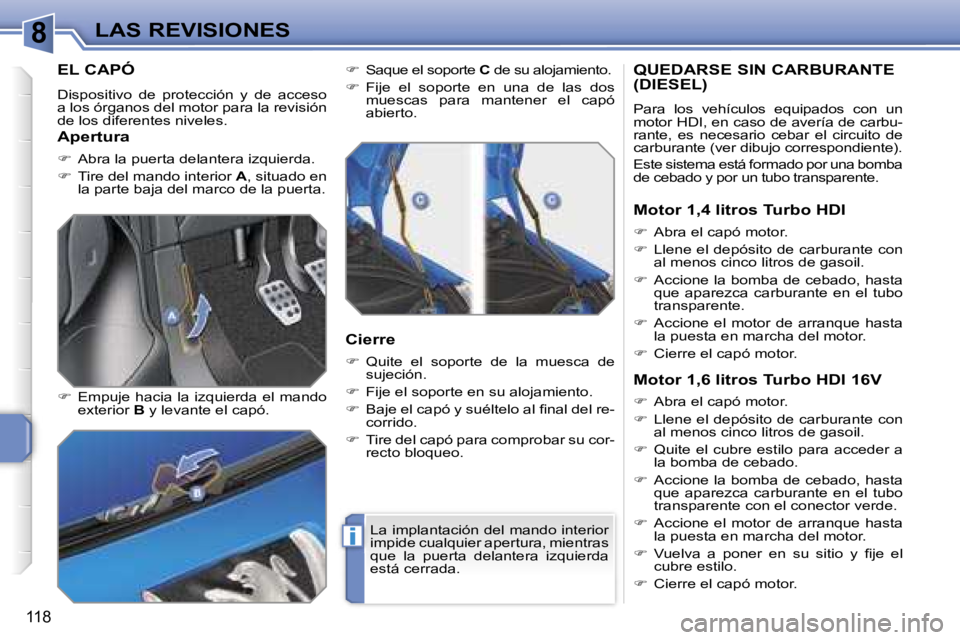 PEUGEOT 207 2006.5  Manual del propietario (in Spanish) �8
�i
�L�A�S� �R�E�V�I�S�I�O�N�E�S
�1�1�8
�E�L� �C�A�P�Ó
�D�i�s�p�o�s�i�t�i�v�o�  �d�e�  �p�r�o�t�e�c�c�i�ó�n�  �y�  �d�e�  �a�c�c�e�s�o�  
�a� �l�o�s� �ó�r�g�a�n�o�s� �d�e�l� �m�o�t�o�r� �p�a�r�a�