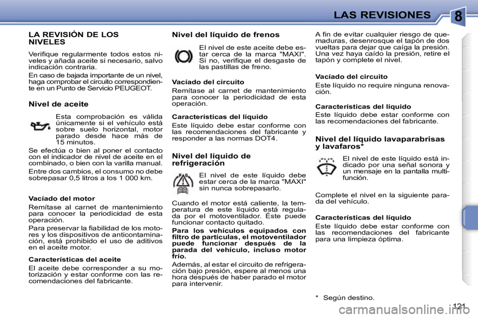 PEUGEOT 207 2006.5  Manual del propietario (in Spanish) �8�L�A�S� �R�E�V�I�S�I�O�N�E�S
�1�2�1
�L�A� �R�E�V�I�S�I�Ó�N� �D�E� �L�O�S�  
�N�I�V�E�L�E�S
�V�e�r�i�ﬁ�q�u�e�  �r�e�g�u�l�a�r�m�e�n�t�e�  �t�o�d�o�s�  �e�s�t�o�s�  �n�i�- 
�v�e�l�e�s� �y� �a�ñ�a�