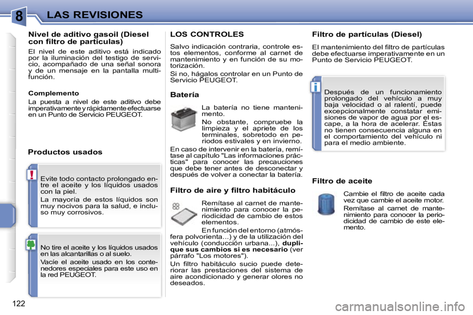 PEUGEOT 207 2006.5  Manual del propietario (in Spanish) �8
�!
�i
�L�A�S� �R�E�V�I�S�I�O�N�E�S
�1�2�2
�E�v�i�t�e� �t�o�d�o� �c�o�n�t�a�c�t�o� �p�r�o�l�o�n�g�a�d�o� �e�n�- 
�t�r�e�  �e�l�  �a�c�e�i�t�e�  �y�  �l�o�s�  �l�í�q�u�i�d�o�s�  �u�s�a�d�o�s� 
�c�o�