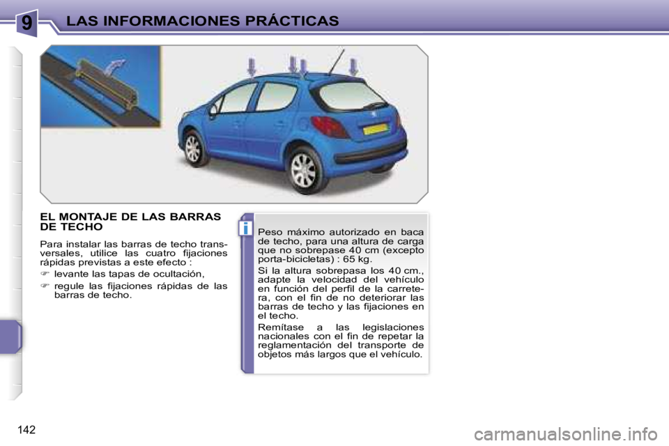 PEUGEOT 207 2006.5  Manual del propietario (in Spanish) �9
�i
�L�A�S� �I�N�F�O�R�M�A�C�I�O�N�E�S� �P�R�Á�C�T�I�C�A�S
�1�4�2
�E�L� �M�O�N�T�A�J�E� �D�E� �L�A�S� �B�A�R�R�A�S�  
�D�E� �T�E�C�H�O� 
�P�a�r�a� �i�n�s�t�a�l�a�r� �l�a�s� �b�a�r�r�a�s� �d�e� �t�e