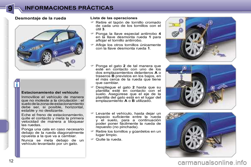 PEUGEOT 207 2006.5  Manual del propietario (in Spanish) �9
�i
�I�N�F�O�R�M�A�C�I�O�N�E�S� �P�R�Á�C�T�I�C�A�S
�1�2
�E�s�t�a�c�i�o�n�a�m�i�e�n�t�o� �d�e�l� �v�e�h�í�c�u�l�o 
�I�n�m�o�v�i�l�i�c�e�  �e�l�  �v�e�h�í�c�u�l�o�  �d�e�  �m�a�n�e�r�a�  
�q�u�e� �