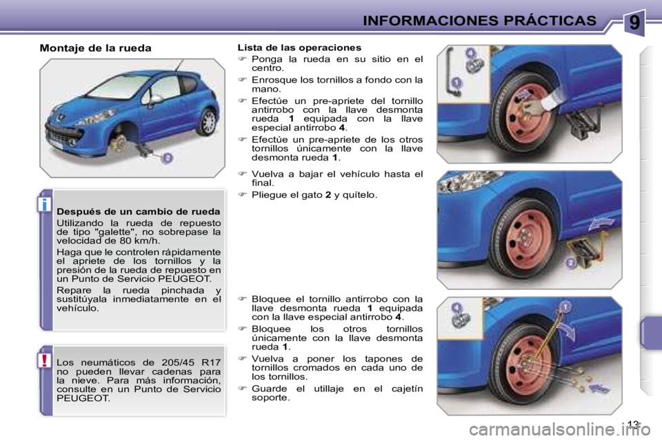PEUGEOT 207 2006.5  Manual del propietario (in Spanish) �9
�i
�!
�I�N�F�O�R�M�A�C�I�O�N�E�S� �P�R�Á�C�T�I�C�A�S
�1�3
�D�e�s�p�u�é�s� �d�e� �u�n� �c�a�m�b�i�o� �d�e� �r�u�e�d�a 
�U�t�i�l�i�z�a�n�d�o�  �l�a�  �r�u�e�d�a�  �d�e�  �r�e�p�u�e�s�t�o�  
�d�e�  