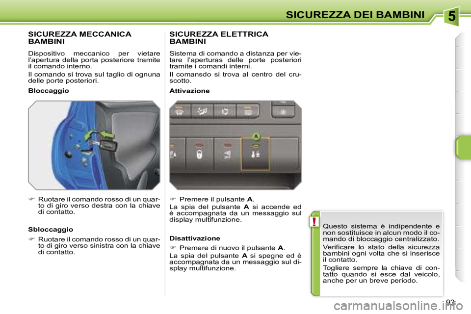PEUGEOT 207 2006.5  Manuale duso (in Italian) �5
�!
�S�I�C�U�R�E�Z�Z�A� �D�E�I� �B�A�M�B�I�N�I
�9�3
�Q�u�e�s�t�o�  �s�i�s�t�e�m�a�  �è�  �i�n�d�i�p�e�n�d�e�n�t�e�  �e�  
�n�o�n� �s�o�s�t�i�t�u�i�s�c�e� �i�n� �a�l�c�u�n� �m�o�d�o� �i�l� �c�o�-
�m