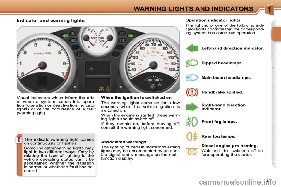 PEUGEOT 207 2005.5  Owners Manual �1
�!
�2�1
�T�h�e�  �i�n�d�i�c�a�t�o�r�/�w�a�r�n�i�n�g�  �l�i�g�h�t�  �c�o�m�e�s�  
�o�n� �c�o�n�t�i�n�u�o�u�s�l�y� �o�r� �ﬂ�a�s�h�e�s�. 
�S�o�m�e�  �i�n�d�i�c�a�t�o�r�/�w�a�r�n�i�n�g�  �l�i�g�h�t�s