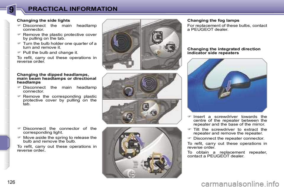 PEUGEOT 207 2005.5  Owners Manual �9�P�R�A�C�T�I�C�A�L� �I�N�F�O�R�M�A�T�I�O�N
�1�2�6
�C�h�a�n�g�i�n�g� �t�h�e� �s�i�d�e� �l�i�g�h�t�s 
��  �D�i�s�c�o�n�n�e�c�t�  �t�h�e�  �m�a�i�n�  �h�e�a�d�l�a�m�p� 
�c�o�n�n�e�c�t�o�r�.
� �  