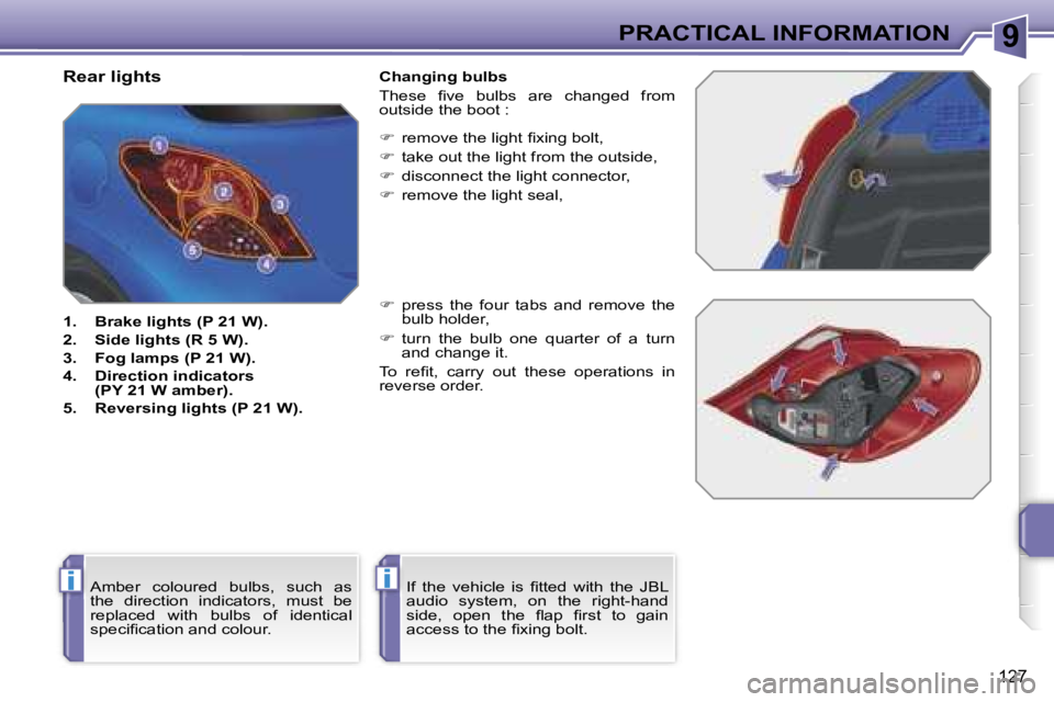 PEUGEOT 207 2005.5  Owners Manual �9
�i�i
�P�R�A�C�T�I�C�A�L� �I�N�F�O�R�M�A�T�I�O�N
�1�2�7
�R�e�a�r� �l�i�g�h�t�s
�1�.�  �B�r�a�k�e� �l�i�g�h�t�s� �(�P� �2�1� �W�)�. 
�2�.�  �S�i�d�e� �l�i�g�h�t�s� �(�R� �5� �W�)�.
�3�.�  �F�o�g� �l�