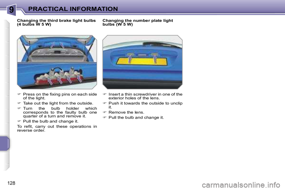 PEUGEOT 207 2005.5  Owners Manual �9�P�R�A�C�T�I�C�A�L� �I�N�F�O�R�M�A�T�I�O�N
�1�2�8
�C�h�a�n�g�i�n�g� �t�h�e� �t�h�i�r�d� �b�r�a�k�e� �l�i�g�h�t� �b�u�l�b�s�  
�(�4� �b�u�l�b�s� �W� �5� �W�) 
��  �P�r�e�s�s� �o�n� �t�h�e� �ﬁ�x�
