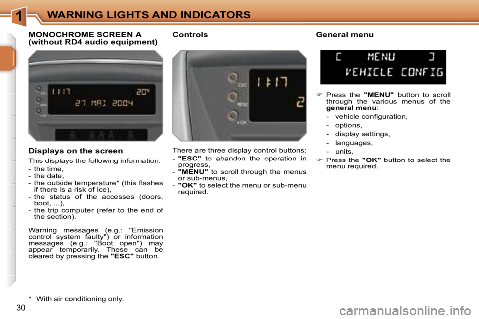 PEUGEOT 207 2005.5  Owners Manual �1
�3�0
�D�i�s�p�l�a�y�s� �o�n� �t�h�e� �s�c�r�e�e�n
�T�h�i�s� �d�i�s�p�l�a�y�s� �t�h�e� �f�o�l�l�o�w�i�n�g� �i�n�f�o�r�m�a�t�i�o�n�: 
�-�  �t�h�e� �t�i�m�e�, 
�-�  �t�h�e� �d�a�t�e�,
�-�  �t�h�e� �o�