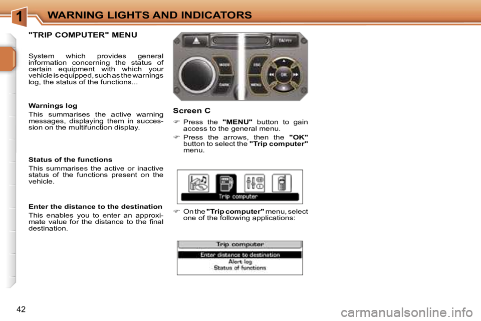 PEUGEOT 207 2005.5  Owners Manual �1
�4�2
�"�T�R�I�P� �C�O�M�P�U�T�E�R�"� �M�E�N�U
�S�c�r�e�e�n� �C
��  �P�r�e�s�s�  �t�h�e�  �"�M�E�N�U�"�  �b�u�t�t�o�n�  �t�o�  �g�a�i�n� 
�a�c�c�e�s�s� �t�o� �t�h�e� �g�e�n�e�r�a�