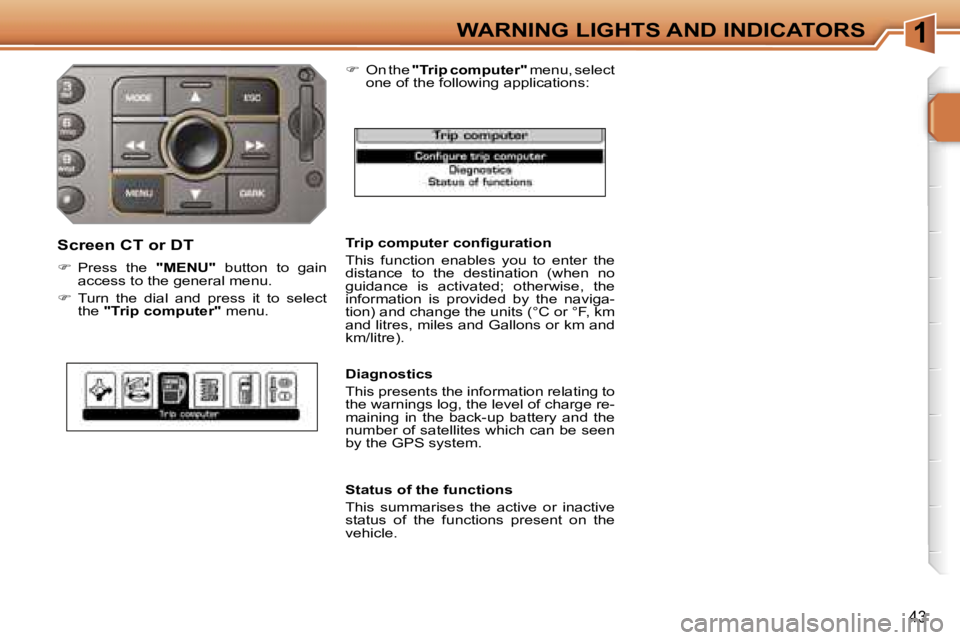 PEUGEOT 207 2005.5  Owners Manual �1
�4�3
�T�r�i�p� �c�o�m�p�u�t�e�r� �c�o�n�ﬁ�g�u�r�a�t�i�o�n 
�T�h�i�s�  �f�u�n�c�t�i�o�n�  �e�n�a�b�l�e�s�  �y�o�u�  �t�o�  �e�n�t�e�r�  �t�h�e�  
�d�i�s�t�a�n�c�e�  �t�o�  �t�h�e�  �d�e�s�t�i�n�a�