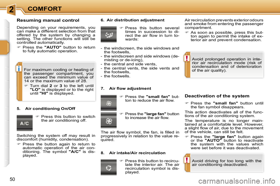 PEUGEOT 207 2005.5  Owners Manual �2
�!
�!
�i
�C�O�M�F�O�R�T
�5�0
�R�e�s�u�m�i�n�g� �m�a�n�u�a�l� �c�o�n�t�r�o�l
�D�e�p�e�n�d�i�n�g�  �o�n�  �y�o�u�r�  �r�e�q�u�i�r�e�m�e�n�t�s�,�  �y�o�u�  
�c�a�n� �m�a�k�e� �a� �d�i�f�f�e�r�e�n�t� �