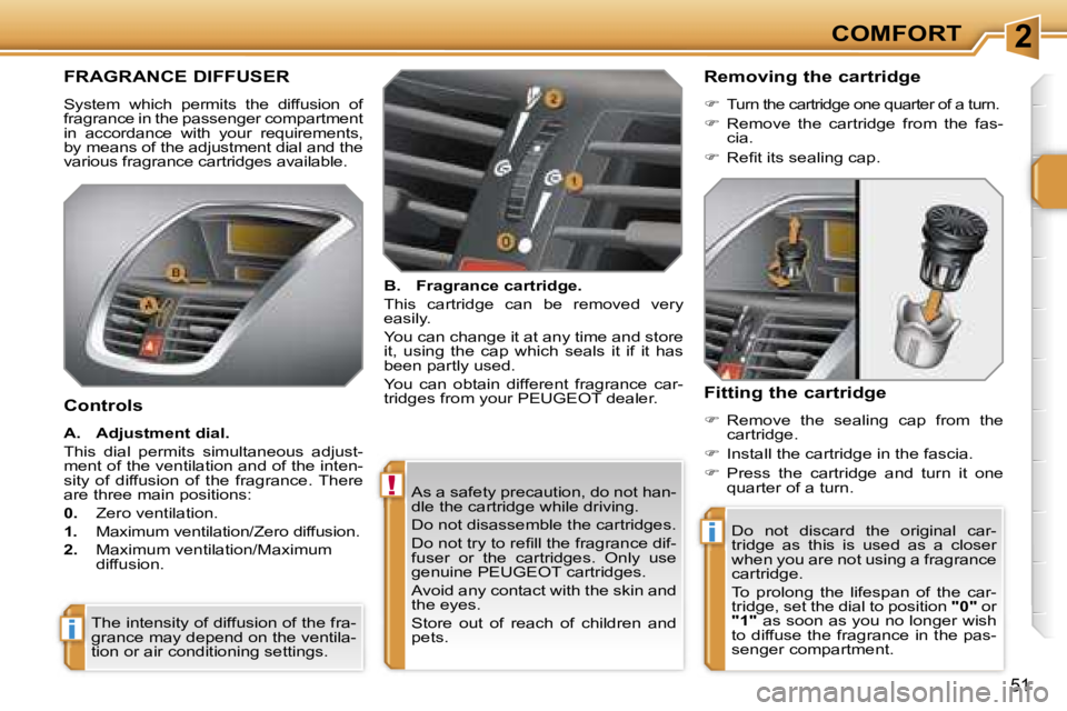 PEUGEOT 207 2005.5  Owners Manual �2
�!
�i
�i
�C�O�M�F�O�R�T
�5�1
�A�s� �a� �s�a�f�e�t�y� �p�r�e�c�a�u�t�i�o�n�,� �d�o� �n�o�t� �h�a�n�- 
�d�l�e� �t�h�e� �c�a�r�t�r�i�d�g�e� �w�h�i�l�e� �d�r�i�v�i�n�g�. 
�D�o� �n�o�t� �d�i�s�a�s�s�e�m