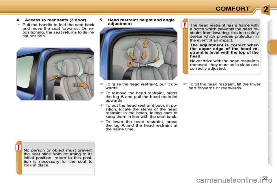 PEUGEOT 207 2005.5  Owners Manual �2
�!
�!
�C�O�M�F�O�R�T
�5�3
�N�o�  �p�e�r�s�o�n�  �o�r�  �o�b�j�e�c�t�  �m�u�s�t�  �p�r�e�v�e�n�t�  
�t�h�e�  �s�e�a�t�  �s�l�i�d�e�  �f�r�o�m�  �r�e�t�u�r�n�i�n�g�  �t�o�  �i�t�s� 
�i�n�i�t�i�a�l�  