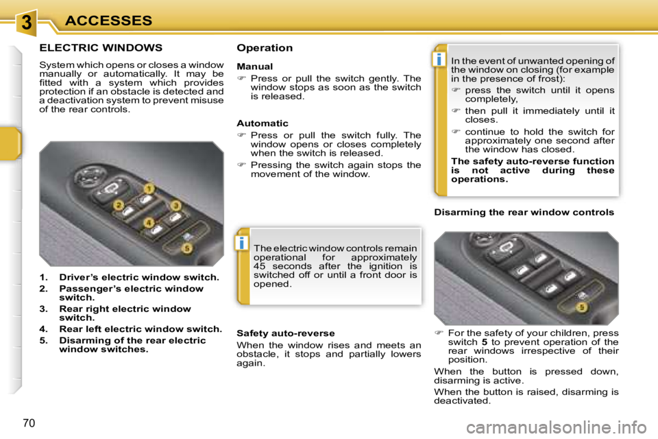 PEUGEOT 207 2005.5  Owners Manual �3
�i
�i
�7�0
�T�h�e� �e�l�e�c�t�r�i�c� �w�i�n�d�o�w� �c�o�n�t�r�o�l�s� �r�e�m�a�i�n�  
�o�p�e�r�a�t�i�o�n�a�l�  �f�o�r�  �a�p�p�r�o�x�i�m�a�t�e�l�y� 
�4�5�  �s�e�c�o�n�d�s�  �a�f�t�e�r�  �t�h�e�  �i�