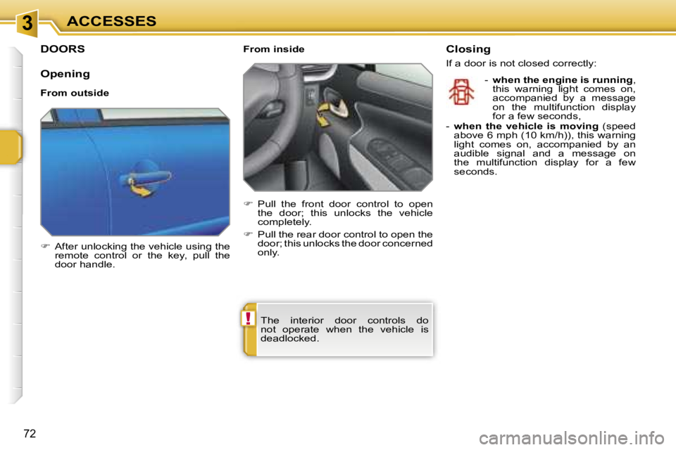 PEUGEOT 207 2005.5  Owners Manual �3
�!
�7�2
�D�O�O�R�S
�O�p�e�n�i�n�g
�F�r�o�m� �o�u�t�s�i�d�e 
��  �A�f�t�e�r� �u�n�l�o�c�k�i�n�g� �t�h�e� �v�e�h�i�c�l�e� �u�s�i�n�g� �t�h�e� 
�r�e�m�o�t�e�  �c�o�n�t�r�o�l�  �o�r�  �t�h�e�  �k�e�