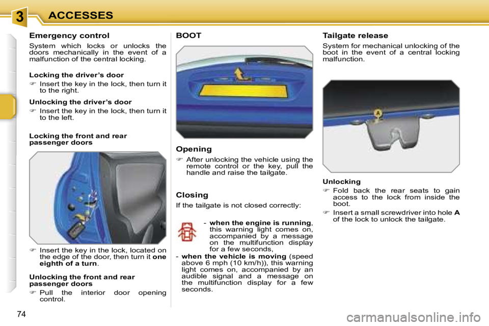 PEUGEOT 207 2005.5  Owners Manual �3
�7�4
�E�m�e�r�g�e�n�c�y� �c�o�n�t�r�o�l
�S�y�s�t�e�m�  �w�h�i�c�h�  �l�o�c�k�s�  �o�r�  �u�n�l�o�c�k�s�  �t�h�e�  
�d�o�o�r�s�  �m�e�c�h�a�n�i�c�a�l�l�y�  �i�n�  �t�h�e�  �e�v�e�n�t�  �o�f�  �a� 
�