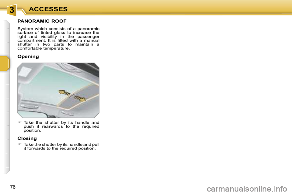 PEUGEOT 207 2005.5  Owners Manual �3
�7�6
�P�A�N�O�R�A�M�I�C� �R�O�O�F
�S�y�s�t�e�m�  �w�h�i�c�h�  �c�o�n�s�i�s�t�s�  �o�f�  �a�  �p�a�n�o�r�a�m�i�c�  
�s�u�r�f�a�c�e�  �o�f�  �t�i�n�t�e�d�  �g�l�a�s�s�  �t�o�  �i�n�c�r�e�a�s�e�  �t�h