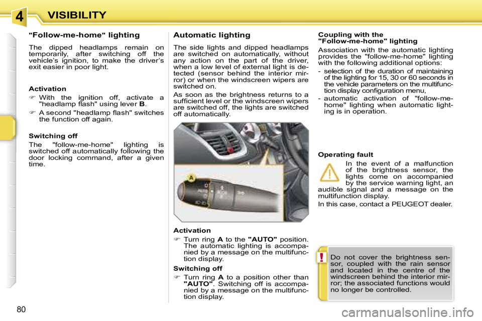 PEUGEOT 207 2005.5  Owners Manual �4
�!
�V�I�S�I�B�I�L�I�T�Y
�8�0
�D�o�  �n�o�t�  �c�o�v�e�r�  �t�h�e�  �b�r�i�g�h�t�n�e�s�s�  �s�e�n�- 
�s�o�r�,�  �c�o�u�p�l�e�d�  �w�i�t�h�  �t�h�e�  �r�a�i�n�  �s�e�n�s�o�r� 
�a�n�d�  �l�o�c�a�t�e�d