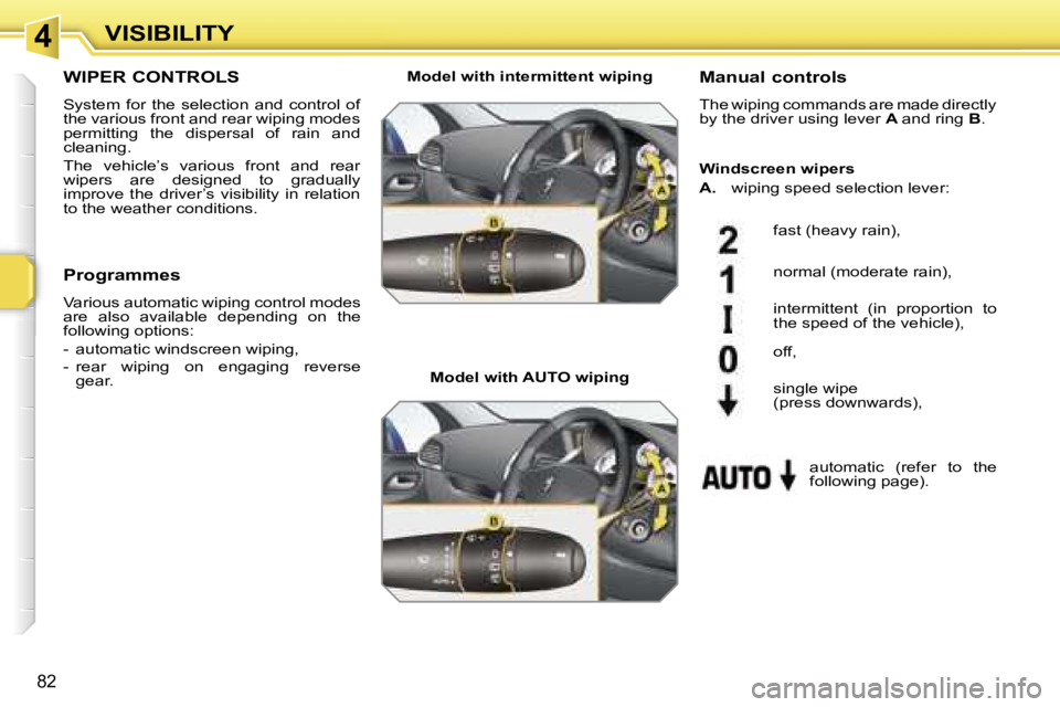 PEUGEOT 207 2005.5  Owners Manual �4�V�I�S�I�B�I�L�I�T�Y
�8�2
�W�I�P�E�R� �C�O�N�T�R�O�L�S
�S�y�s�t�e�m�  �f�o�r�  �t�h�e�  �s�e�l�e�c�t�i�o�n�  �a�n�d�  �c�o�n�t�r�o�l�  �o�f�  
�t�h�e� �v�a�r�i�o�u�s� �f�r�o�n�t� �a�n�d� �r�e�a�r� �