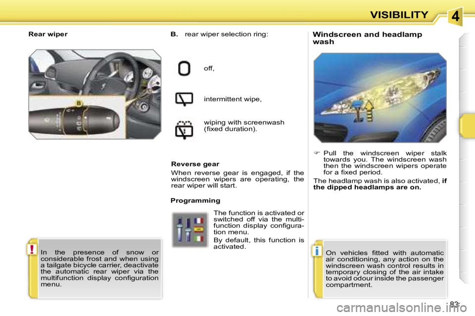 PEUGEOT 207 2005.5  Owners Manual �4
�!�i
�V�I�S�I�B�I�L�I�T�Y
�8�3
�W�i�n�d�s�c�r�e�e�n� �a�n�d� �h�e�a�d�l�a�m�p�  
�w�a�s�h�B�.� �r�e�a�r� �w�i�p�e�r� �s�e�l�e�c�t�i�o�n� �r�i�n�g�:
�o�f�f�, 
�i�n�t�e�r�m�i�t�t�e�n�t� �w�i�p�e�, 
�