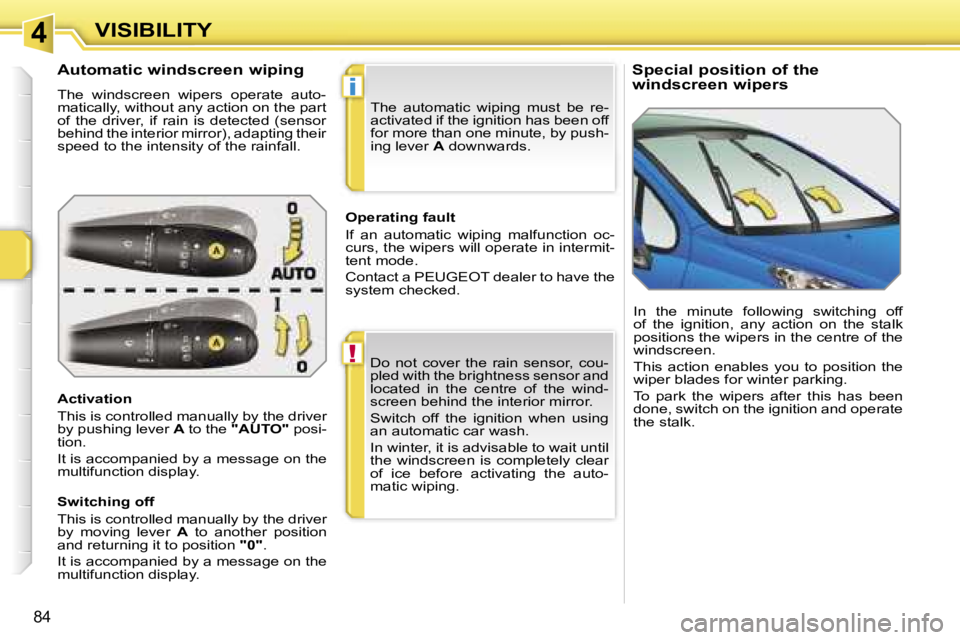 PEUGEOT 207 2005.5  Owners Manual �4
�!
�i
�V�I�S�I�B�I�L�I�T�Y
�8�4
�S�p�e�c�i�a�l� �p�o�s�i�t�i�o�n� �o�f� �t�h�e�  
�w�i�n�d�s�c�r�e�e�n� �w�i�p�e�r�s
�A�u�t�o�m�a�t�i�c� �w�i�n�d�s�c�r�e�e�n� �w�i�p�i�n�g
�T�h�e�  �w�i�n�d�s�c�r�e