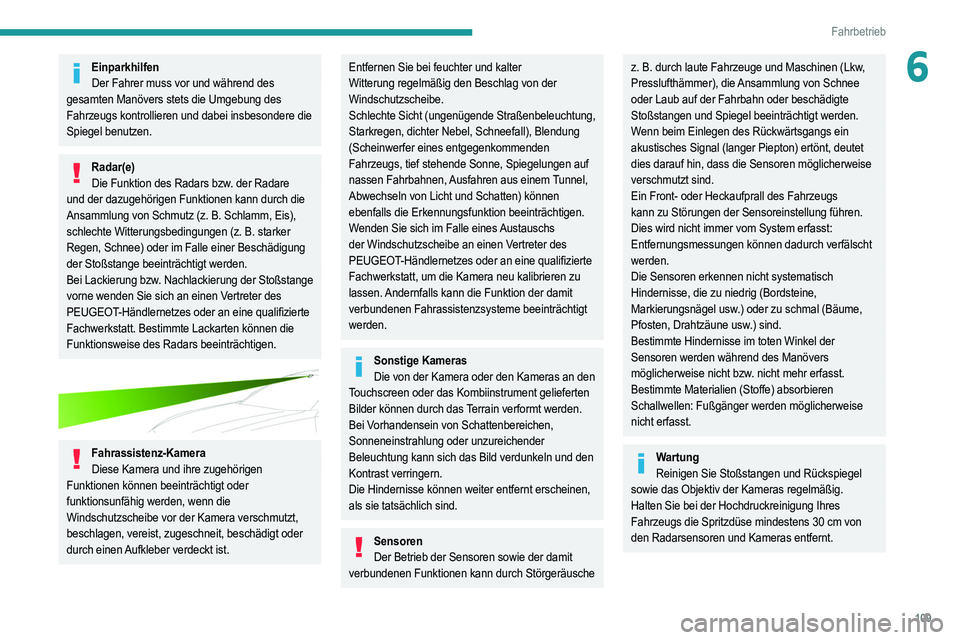 PEUGEOT 208 2021  Betriebsanleitungen (in German) 109
Fahrbetrieb
6EinparkhilfenDer Fahrer muss vor und während des 
gesamten Manövers stets die Umgebung des 
Fahrzeugs kontrollieren und dabei insbesondere die 
Spiegel benutzen.
Radar(e) Die  Funkt