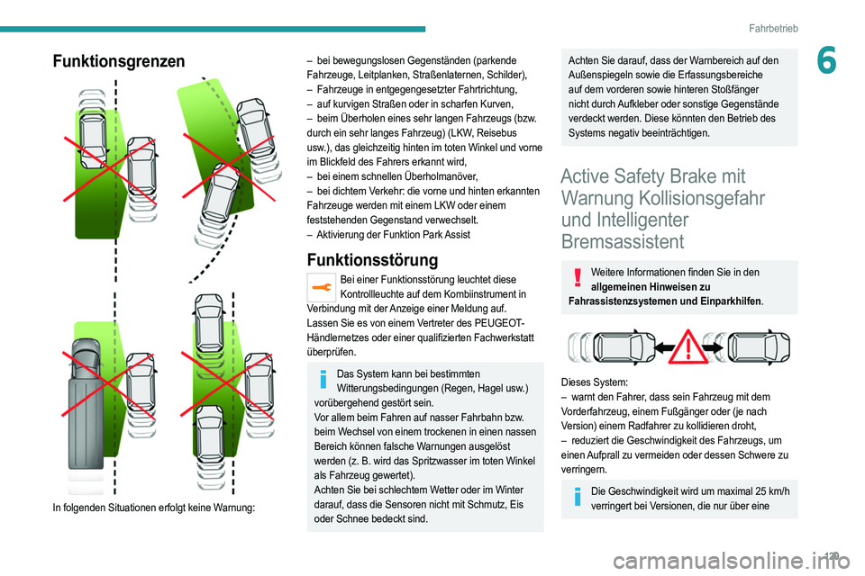 PEUGEOT 208 2021  Betriebsanleitungen (in German) 129
Fahrbetrieb
6Funktionsgrenzen 
 
 
 
In folgenden Situationen erfolgt keine Warnung:
– bei bewegungslosen Gegenständen (parkende  
Fahrzeuge, Leitplanken, Straßenlaternen, Schilder),
–
 
Fah