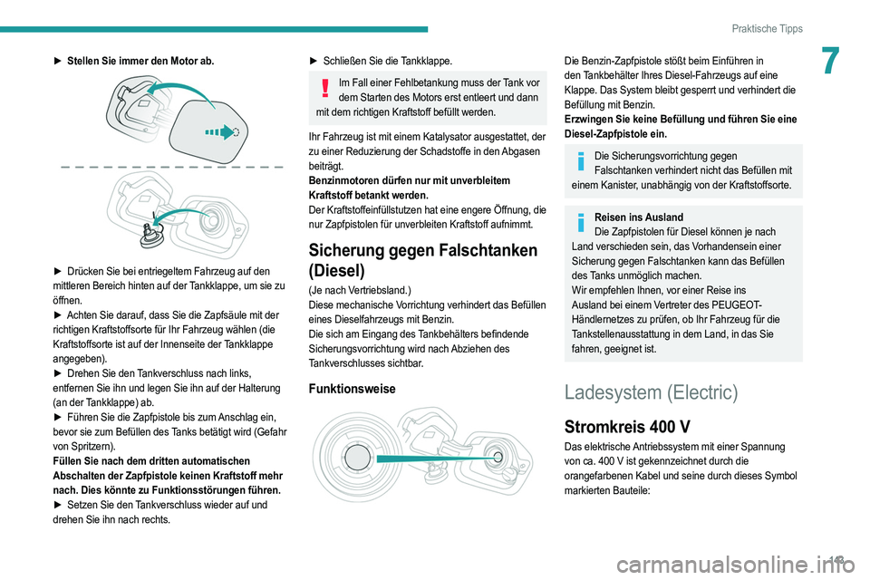 PEUGEOT 208 2021 Betriebsanleitungen (in German) 143
Praktische Tipps
7► Stellen Sie immer den Motor ab.
► Drücken Sie bei entriegeltem Fahrzeug auf den
mittleren Bereich hinten auf der Tankklappe, um sie zu
öffnen.
►
Achten Sie darau PEUGEOT 208 2021 Betriebsanleitungen (in German) 143
Praktische Tipps
7► Stellen Sie immer den Motor ab.
► Drücken Sie bei entriegeltem Fahrzeug auf den
mittleren Bereich hinten auf der Tankklappe, um sie zu
öffnen.
►
Achten Sie darau