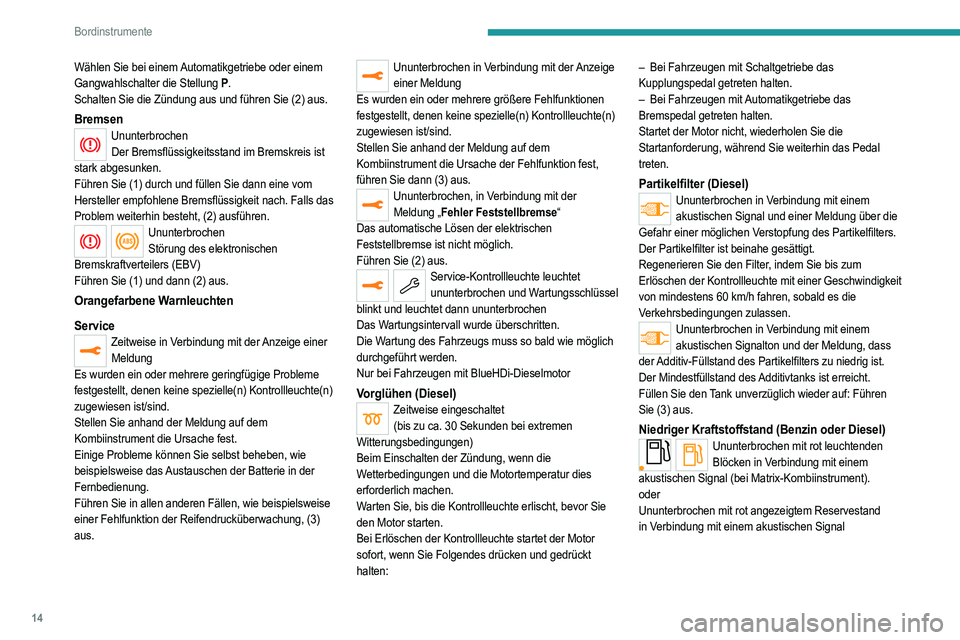 PEUGEOT 208 2021 Betriebsanleitungen (in German) 14
Bordinstrumente
Wählen Sie bei einem Automatikgetriebe oder einem
Gangwahlschalter die Stellung P.
Schalten Sie die Zündung aus und führen Sie (2) aus.
BremsenUnunterbrochen Der Bremsflüssigke PEUGEOT 208 2021 Betriebsanleitungen (in German) 14
Bordinstrumente
Wählen Sie bei einem Automatikgetriebe oder einem
Gangwahlschalter die Stellung P.
Schalten Sie die Zündung aus und führen Sie (2) aus.
BremsenUnunterbrochen Der Bremsflüssigke
