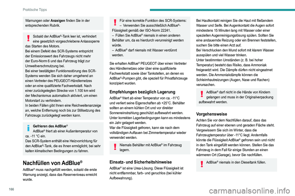 PEUGEOT 208 2021  Betriebsanleitungen (in German) 166
Praktische Tipps
Sollten Spritzer der AdBlue®-Flüssigkeit 
vorhanden sein, sind diese umgehend mit 
kaltem Wasser oder einem feuchten Tuch zu 
entfernen.
Bei kristallisierter Flüssigkeit verwen