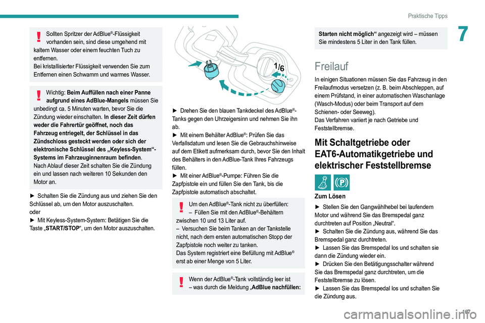PEUGEOT 208 2021  Betriebsanleitungen (in German) 167
Praktische Tipps
7Sollten Spritzer der AdBlue®-Flüssigkeit 
vorhanden sein, sind diese umgehend mit 
kaltem Wasser oder einem feuchten Tuch zu 
entfernen.
Bei kristallisierter Flüssigkeit verwe