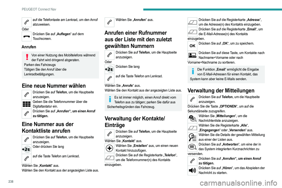 PEUGEOT 208 2021 Betriebsanleitungen (in German) 238
PEUGEOT Connect Nav
Der Zugriff auf „Mitteilungen“ ist abhängig von der Kompatibilität des Smartphones und des
integrierten Systems.
Je nach verwendetem Smartphone kann der Zugriff
auf Ihr PEUGEOT 208 2021 Betriebsanleitungen (in German) 238
PEUGEOT Connect Nav
Der Zugriff auf „Mitteilungen“ ist abhängig von der Kompatibilität des Smartphones und des
integrierten Systems.
Je nach verwendetem Smartphone kann der Zugriff
auf Ihr
