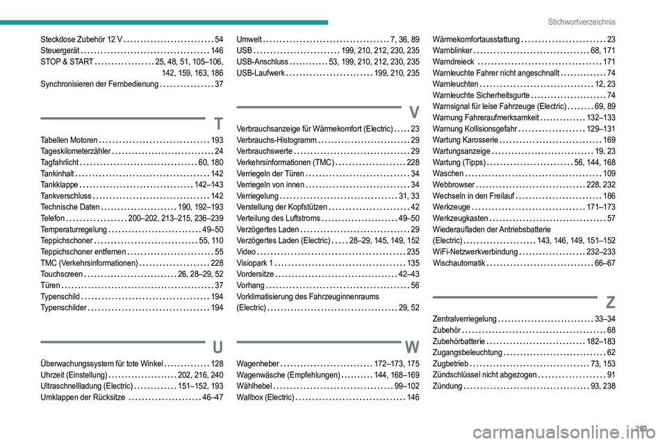 PEUGEOT 208 2021 Betriebsanleitungen (in German) 253
Stichwortverzeichnis
Steckdose Zubehör 12 V 54
Steuergerät
146
STOP & START
25, 48, 51, 105–106,
142, 159, 163, 186
Synchronisieren der Fernbedienung
37
T
Tabellen Motoren PEUGEOT 208 2021 Betriebsanleitungen (in German) 253
Stichwortverzeichnis
Steckdose Zubehör 12 V 54
Steuergerät
146
STOP & START
25, 48, 51, 105–106,
142, 159, 163, 186
Synchronisieren der Fernbedienung
37
T
Tabellen Motoren