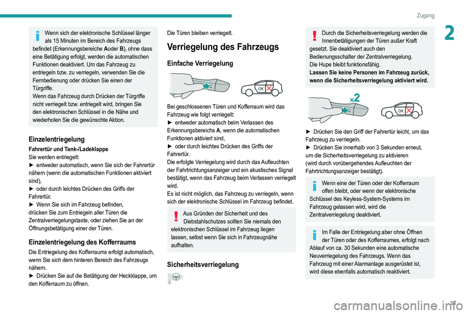 PEUGEOT 208 2021  Betriebsanleitungen (in German) 33
Zugang
2Wenn sich der elektronische Schlüssel länger als 15 Minuten im Bereich des Fahrzeugs 
befindet (Erkennungsbereiche A oder B), ohne dass 
eine Betätigung erfolgt, werden die automatischen