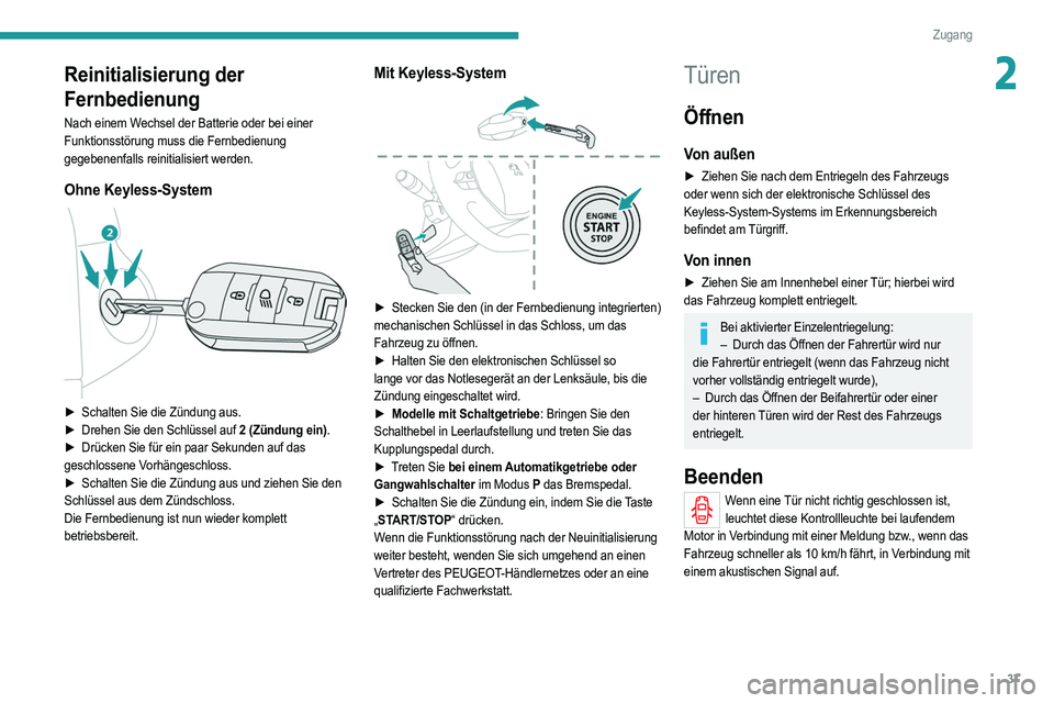 PEUGEOT 208 2021  Betriebsanleitungen (in German) 37
Zugang
2Reinitialisierung der 
Fernbedienung
Nach einem Wechsel der Batterie oder bei einer 
Funktionsstörung muss die Fernbedienung 
gegebenenfalls reinitialisiert werden.
Ohne Keyless-System 
 
