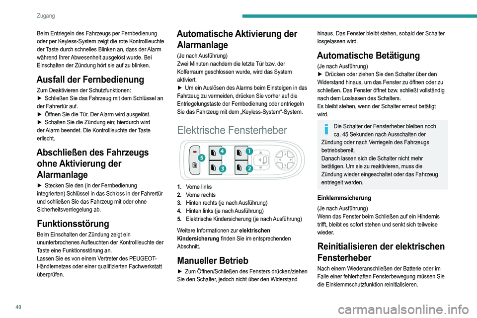 PEUGEOT 208 2021  Betriebsanleitungen (in German) 40
Zugang
Beim Entriegeln des Fahrzeugs per Fernbedienung 
oder per Keyless-System zeigt die rote Kontrollleuchte 
der Taste durch schnelles Blinken an, dass der Alarm 
während Ihrer Abwesenheit ausg