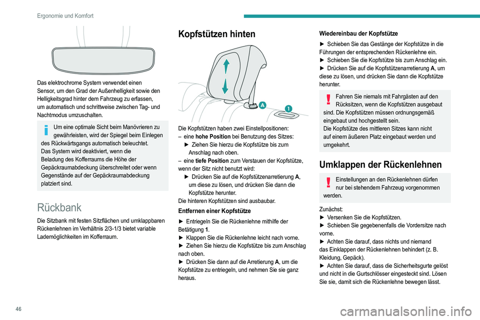 PEUGEOT 208 2021  Betriebsanleitungen (in German) 46
Ergonomie und Komfort
 
Das elektrochrome System verwendet einen 
Sensor, um den Grad der Außenhelligkeit sowie den 
Helligkeitsgrad hinter dem Fahrzeug zu erfassen, 
um automatisch und schrittwei